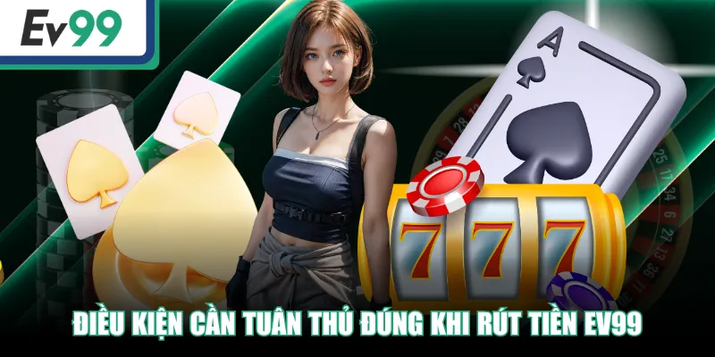 Điều kiện cần tuân thủ đúng khi rút tiền EV99