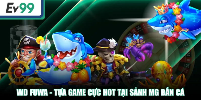 WD Fuwa - Tựa game cực hot tại sảnh MG Bắn Cá