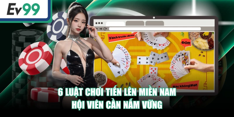 6 luật chơi Tiến Lên Miền Nam hội viên cần nắm vững