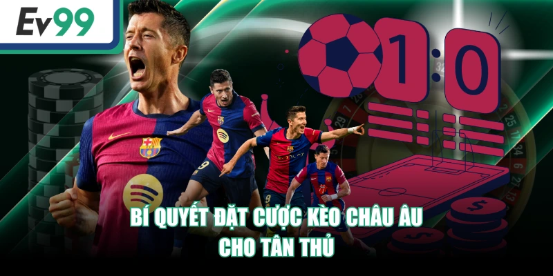 Bí quyết đặt cược kèo châu Âu cho tân thủ