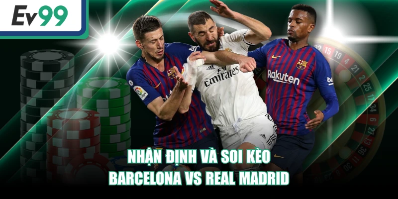 Nhận định và soi kèo Barcelona vs Real Madrid